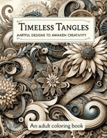 Timeless Tangles a coloring book for adults: Artful Designs to Awaken Creativity and Calmness with over 40 coloring pages B0CTF4PXB6 Book Cover