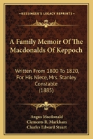 A Family Memoir Of The Macdonalds Of Keppoch: Written From 1800 To 1820, For His Niece, Mrs. Stanley Constable 1437453155 Book Cover