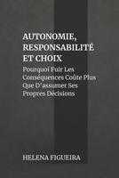 Autonomie, Responsabilité Et Choix: Pourquoi Fuir Les Conséquences Coûte Plus Que D’assumer Ses Propres Décisions (IDENTITÉ, VALEURS ET SENS) (French Edition) B0GNS8LGTQ Book Cover