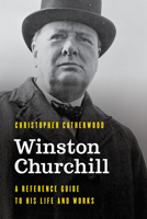 Winston Churchill: A Reference Guide to His Life and Works 1538120828 Book Cover