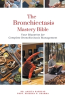 The Bronchiectasis Mastery Bible: Your Blueprint for Complete Bronchiectasis Management B0CR2PQYDD Book Cover