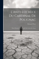 L'Anti-Lucrèce du Cardinal de Polignac: Thèse Présentée à la Faculté des Lettres de Nancy 1022012789 Book Cover