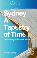 Sydney: A Tapestry of Time: Unraveling Australia's Iconic City 1447606906 Book Cover