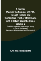 A Journey Made in the Summer of 1794, Through Holland and the Western Frontier of Germany, With a Return Down the Rhine: To Which are Added ... a Tour To the Lakes of Lancashire v 2 of 2 9356571171 Book Cover