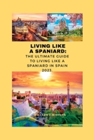 Living Like a Spaniard:: The Ultimate Guide to Living Like a Spaniard in Spain 2023. B0C47RYRY1 Book Cover