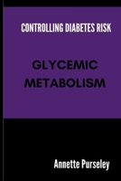 Controlling Your Diabetes Risk: Glycemic Metabolism B0C2RP3DR8 Book Cover