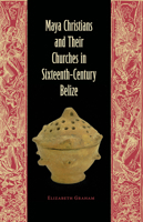 Maya Christians and Their Churches in Sixteenth-Century Belize 0813068169 Book Cover