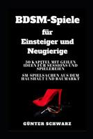 BDSM-Spiele für Einsteiger und Neugierige: 30 Kapitel mit geilen Ideen für Sessions und Spielereien - SM-Spielsachen aus dem Haushalt und Baumarkt 1973551330 Book Cover