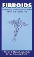 Fibroids: What Every Woman Should Know about This Uterine Foe 1418444618 Book Cover