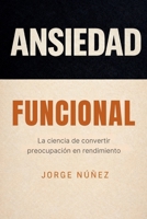 Ansiedad funcional: La ciencia de convertir la preocupación en rendimiento (Spanish Edition) B0GRTY9J43 Book Cover