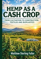 Hemp as a Cash Crop: From cultivation to construction, textlies and bioplastics B0GXCVPP9H Book Cover