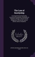 The law of Suretyship: Covering Personal Suretyship, Commercial Guaranties, Suretyship as Related to Bonds to Secure Private Obligations, Official and Judicial Bonds, Surety Companies 1341270211 Book Cover