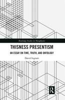 Thisness Presentism: An Essay on Time, Truth, and Ontology (Routledge Studies in Metaphysics) 0367665263 Book Cover