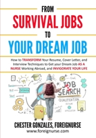 From Survival Jobs to your Dream Job: How to Transform Your Resume, Cover Letter, and Interview Techniques to Get Your Dream Job as a Nurse Working Abroad, and Invigorate your Life 1695891996 Book Cover