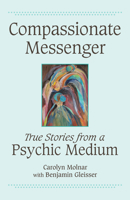 Compassionate Messenger: True Stories from a Psychic Medium 1554887917 Book Cover