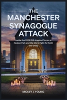 The Manchester Synagogue Attack: Inside the 2025 ISIS-Inspired Terror at Heaton Park and the City’s Fight for Faith and Unity B0FVVRZDGM Book Cover