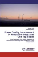 Power Quality Improvement in Renewable Integrated Grid Topologies: Grid Topologies and Control Strategies for Renewable Source Integration and Power Quality Improvement 6139978300 Book Cover