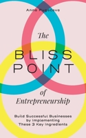 The Bliss Point of Entrepreneurship: Build Successful Businesses by Implementing These 3 Key Ingredients 9151965011 Book Cover