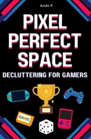 Pixel Perfect Space: Decluttering for Gamers B0FBL6XB2S Book Cover