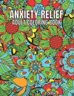 Anxiety Relief Adult Coloring Book: 110 Unique Designs for Mindfulness and anti-stress Coloring book for Adults with flowers-Animals-ocean animals-Skulls-Dessert & more coloring page. B09TDT5C16 Book Cover