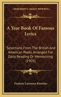 A yearbook of famous lyrics: Selections from the British and American poets, arranged for daily reading or memorising (Granger index reprint series) 1371092788 Book Cover