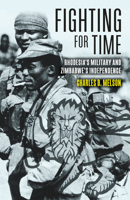 Fighting for Time: Rhodesia's Military and Zimbabwe's Independence 1952715067 Book Cover