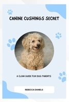 Canine cushings secret: a clear guide for dog parents B0GV9NGRLF Book Cover