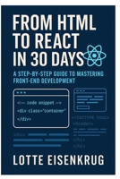 FROM HTML TO REACT IN 30 DAYS: A Step-by-Step Guide to Mastering Front-End Development B0FJCVQ9TK Book Cover