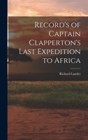 Records of Captain Clapperton's Last Expedition to Africa 0548298610 Book Cover