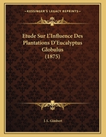 Etude Sur L'Influence Des Plantations D'Eucalyptus Globulus (1875) 116946274X Book Cover