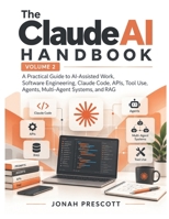 The Claude AI Handbook — Volume 2: A Practical Guide to AI-Assisted Work, Software Engineering, Claude Code, APIs, Tool Use, Agents, Multi-Agent Systems, and RAG B0HN94FLRX Book Cover