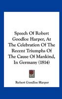 Speech Of Robert Goodloe Harper, At The Celebration Of The Recent Triumphs Of The Cause Of Mankind, In Germany 1164832425 Book Cover