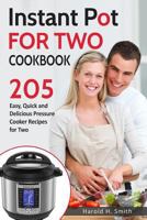 Instant Pot for Two Cookbook: 205 Easy, Quick and Delicious Pressure Cooker Recipes for Two 1983961663 Book Cover