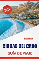 CIUDAD DEL CABO GUÍA DE VIAJE 2026: Senderos de montaña, caminos costeros, distritos históricos, cocina local y consejos de viaje para explorar la ciudad madre de Sudáfrica (Spanish Edition) B0FLF9KM8Q Book Cover