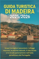 Guida turistica di Madeira 2025/2026: Scopri le migliori escursioni, i villaggi nascosti, le piscine naturali, il cibo locale e le strade panoramiche ... paradisiaca del Portogallo (Italian Edition) B0FJ87PW75 Book Cover