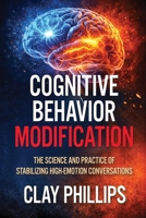 Cognitive Behavior Modification: The Science and Practice of Stabilizing High-Emotion Conversations B0GW44ZLD2 Book Cover