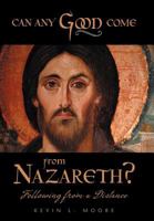 Can Any Good Come From Nazareth?: Following From A Distance 1449731740 Book Cover