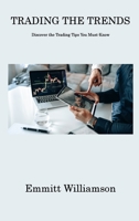 Trading the Trends: Discover the Trading Tips You Must-Know 1806311550 Book Cover