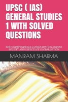 UPSC ( IAS) GENERAL STUDIES 1 WITH SOLVED QUESTIONS: POST INDEPENDENCE CONSOLIDATION; INDIAN SOCIETY AND EFFECTS OF GLOBALISATION null Book Cover
