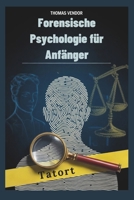 Forensische Psychologie für Anfänger: Ein Einführungslehrbuch zu kriminellem Verhalten, Rechtssystemen und Ermittlungspsychologie für angehende Fachkräfte und neugierige Köpfe (German Edition) B0FNNCJQRX Book Cover