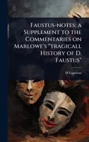 Faustus-notes; a Supplement to the Commentaries on Marlowe's "tragicall History of D. Faustus" 1024084531 Book Cover