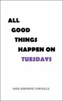 All Good Things Happen on Tuesdays 1546238972 Book Cover