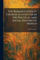 The Roman Catholic Church as a Factor in the Political and Social History of Mexico 1025960815 Book Cover