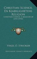 Christian Science, En Kjaerlighetens Religion: christian science, a religion of love 1160722226 Book Cover