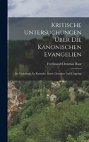Kritische Untersuchungen Über Die Kanonischen Evangelien: Ihr Verhältniss Zu Einander, Ihren Charakter Und Ursprung 1016993390 Book Cover