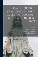 Some Letters of Monsignor Louis E. Caillet and August N. Chemidlin, 1868-1899 1018613854 Book Cover