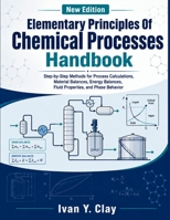 Elementary Principles Of Chemical Processes Handbook: Step-by-Step Methods for Process Calculations, Material Balances, Energy Balances, Fluid Properties, and Phase Behavior B0HHW899H5 Book Cover