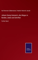 Johann Georg Hamann's, des Magus in Norden, Leben und Schriften: Fnfter Band 3375062052 Book Cover