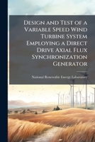 Design and Test of a Variable Speed Wind Turbine System Employing a Direct Drive Axial Flux Synchronization Generator 1249176018 Book Cover