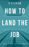Course: How to Land THE Job B08R6PFMJW Book Cover